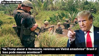 “Se Trump atacar a Venezuela, veremos um Vietnã amazônico” Brasil – Isso pode mesmo acontecer?