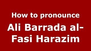 How to pronounce Ali Barrada Al-Fasi Harazim