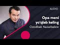 Ozodbek Nazarbekov - Opa meni yo'qlab keling (AUDIO)