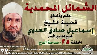 الشيخ – إسماعيل صادق العدوي –  شيخ الجامع الأزهر- الحلقة رقم (25) (الشمائل المحمدية) (ساحة الدح)