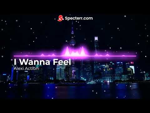 Alexi Action - I Wanna Feel