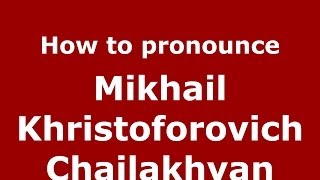 How to pronounce Mikhail Khristoforovich Chailakhyan