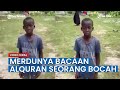 Viral Merdunya Bacaan Alquran Seorang Bocah Sempat Dikabarkan Dari Papua Ternyata Ini Asalnya
