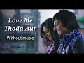 Love Me Thoda Aur - Arijit Singh| Without music (only vocal).