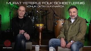Oktay Kaynarca | Murat Yeter’le “Folk” Sohbetleri #6