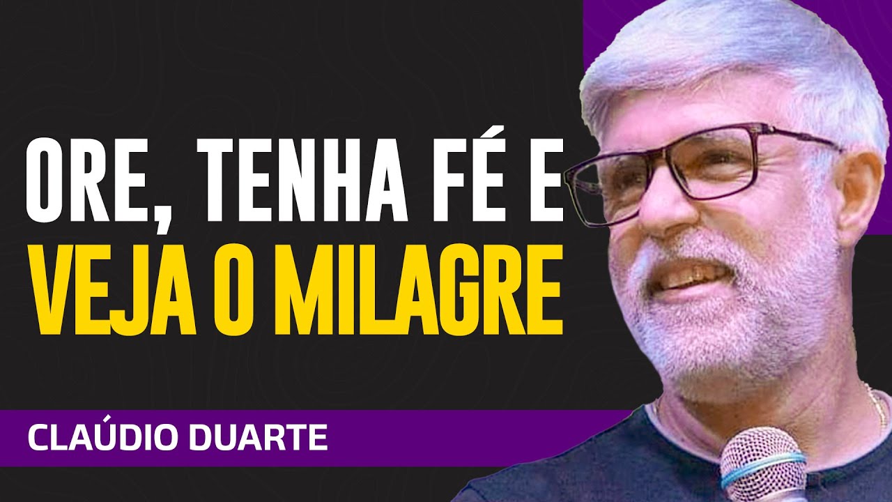 Cláudio Duarte - ORE, TENHA FÉ E O MILAGRE ACONTECERÁ