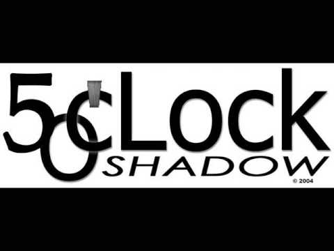 5 O'cLock Shadow - 