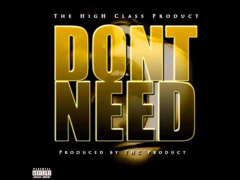 The High Class - Dont Need (Prod.By THC Product)
