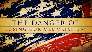 The Danger of Losing Our Memorial Day