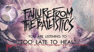 Failure From The Ballistics - Too Late To Heal [OFFICIAL LYRIC VIDEO]
