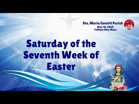 May 18, 2024 / Saturday of the Seventh Week of Easter
