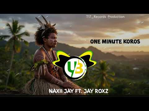 ONE MINUTE KOROS (2025) - NAXII JAY ft. JAY ROXZ (T17_RECORDS) UGLEE_BEE