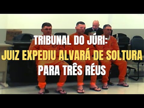 🔴 Tribunal do Júri - Juiz determina a expedição de alvará de soltura a três réus