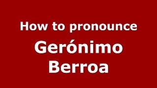 How to pronounce Gerónimo Berroa