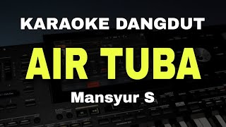Download lagu AIR TUBA - MANSYUR S || KARAOKE DANGDUT ORGEN TUNGGAL  mp3