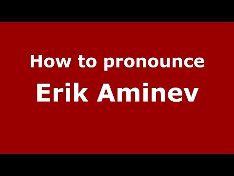 How to pronounce Erik Aminev (Russian/Russia)  - PronounceNames.com