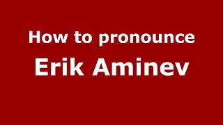 How to pronounce Erik Aminev
