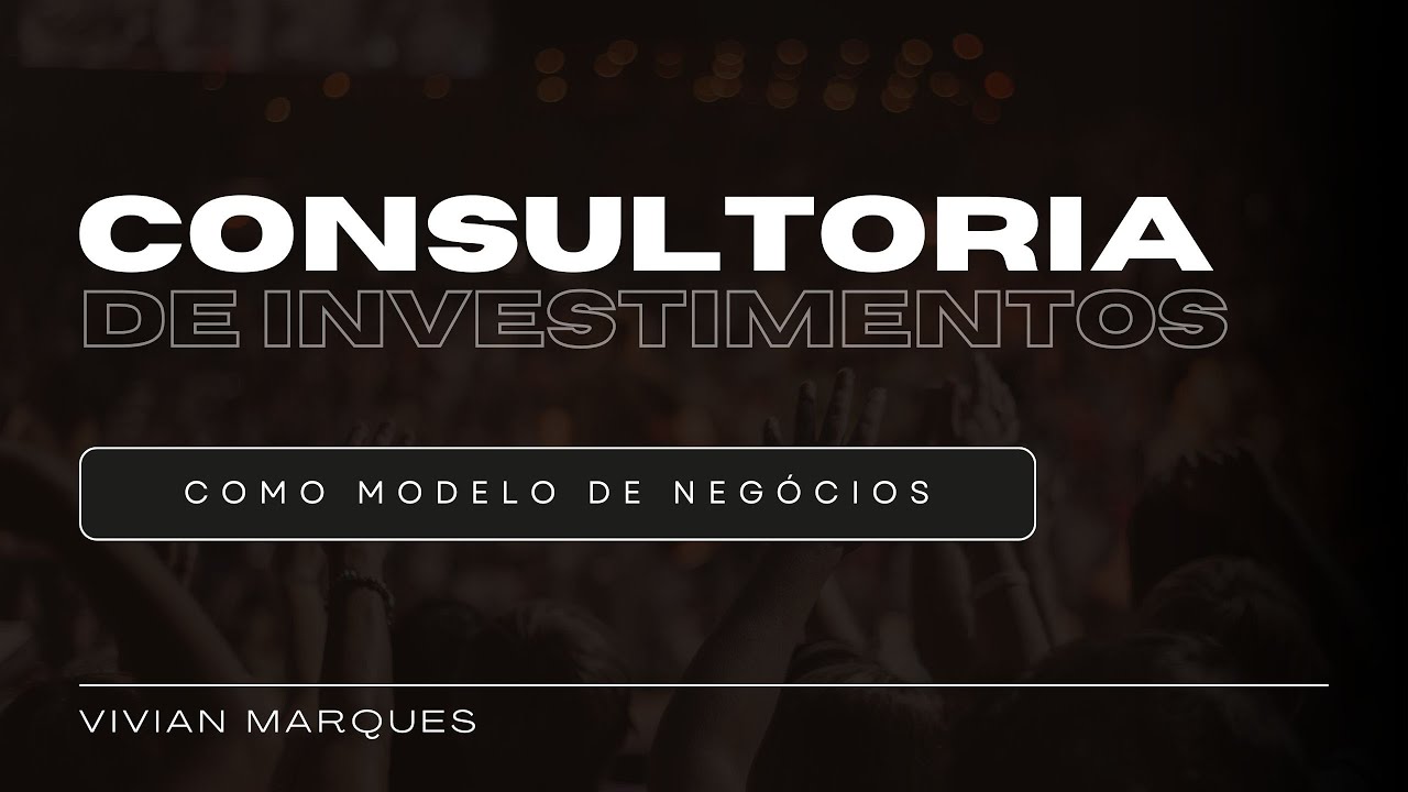 A CONSULTORIA DE INVESTIMENTOS COMO MODELO DE NEGÓCIO