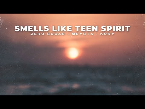 ZERO SUGAR, MEYSTA & KURY - Smells Like Teen Spirit