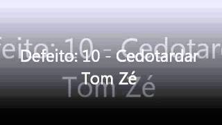 Tom Zé - Defeito 10: Cedotardar