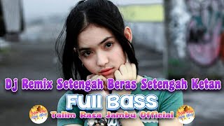 Download lagu Dj Remix Setengah Beras Setengah Ketan - Full Bass mp3