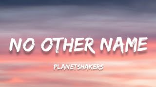 No Other Name - Planetshakers (Lyrics)