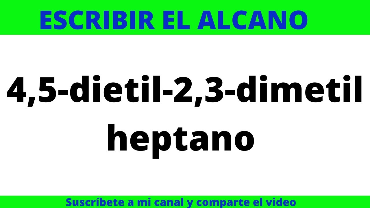 Escribir el alcano 4,5 dimetil-2,3dimetilheptano