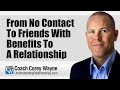 From No Contact To Friends With Benefits To A Relationship
