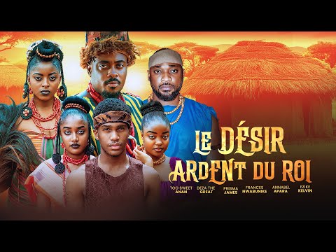 LE DÉSIR ARDENT DU ROI - TOOSWEET ANNAN, DEZA THE GREAT, FRANCES BEN, OBY TITUS, KELVIN EZIKE