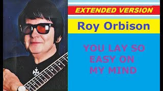 Roy Orbison - YOU LAY SO EASY ON MY MIND (extended version)