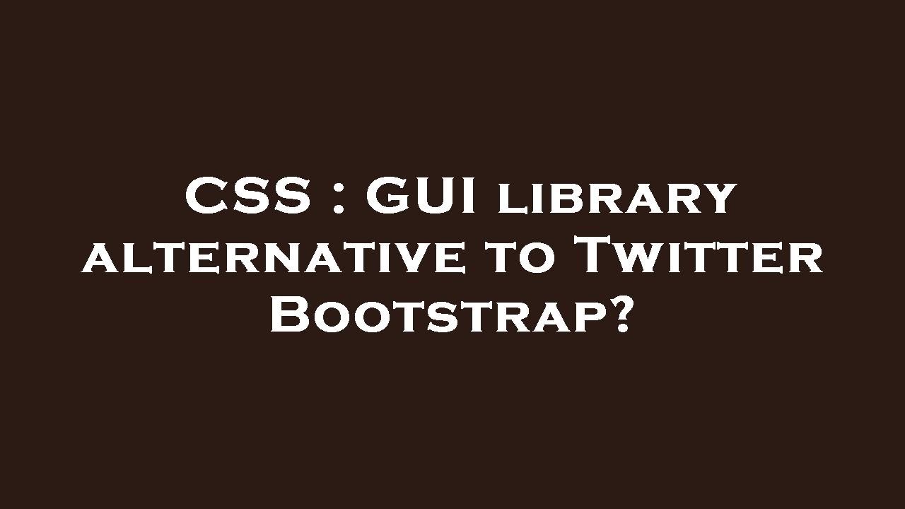 CSS : GUI library alternative to Twitter Bootstrap?