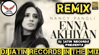 Enna Akhiyan ReMix Song Nancy Pangli Dj Jatin Records Latest Punjabi Remix Song Original Love ReMix