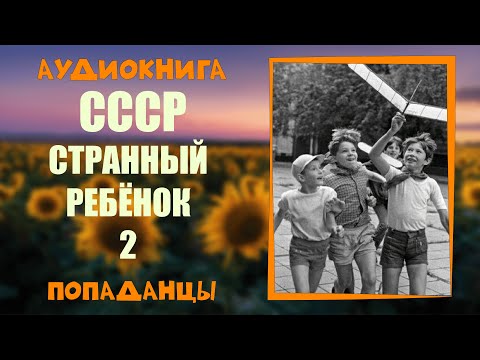 АУДИОКНИГА ПОПАДАНЦЫ: СССР СТРАННЫЙ РЕБЁНОК 2 слушать онлайн бесплатно