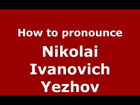 How to pronounce Nikolai Ivanovich Yezhov (Russian/Russia) - PronounceNames.com