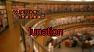 What does lunation mean?