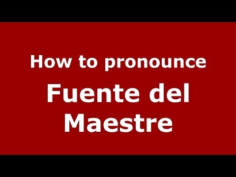 How to pronounce Fuente del Maestre (Spanish/Spain) - PronounceNames.com