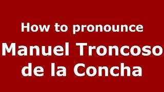 How to pronounce Manuel Troncoso De La Concha