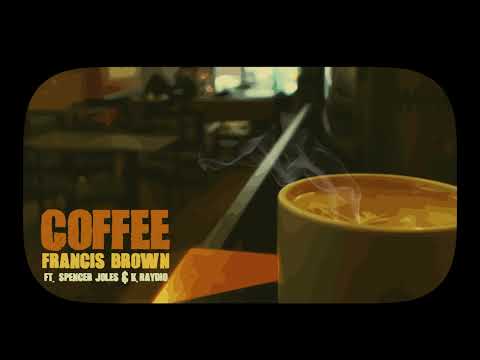 Francis Brown - Coffee ft. Spencer Joles & K.Raydio