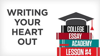 College Essay Academy Lesson 4: Writing Your Heart Out