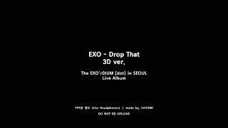 [3D AUDIO] EXO (엑소) - Drop That (EXO&#39;rDIUM [dot] Live ver.)