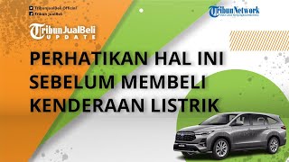 Sebelum Membeli Kendaraan Listrik, Pertimbangkan dan Perhatikan Hal Ini Terlebih Dahulu