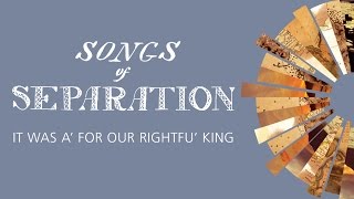 Songs of Separation - It Was A' For Our Rightfu' King