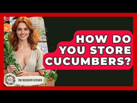 How Do You Store Cucumbers? - The Recovery Kitchen