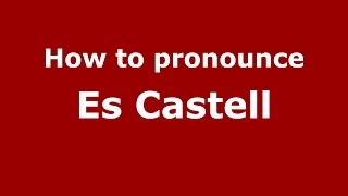 How to pronounce Es Castell