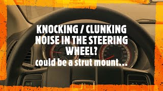 Bad Strut Mount - Knocking / Clunking Noise in Steering Wheel