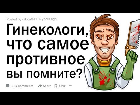 Гинекологи, что самое противное вы испытали во время работы?