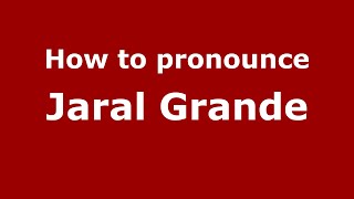 How to pronounce Jaral Grande