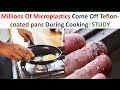 Millions Of Microplastics Come Off Teflon Coated Pans During Cooking Study