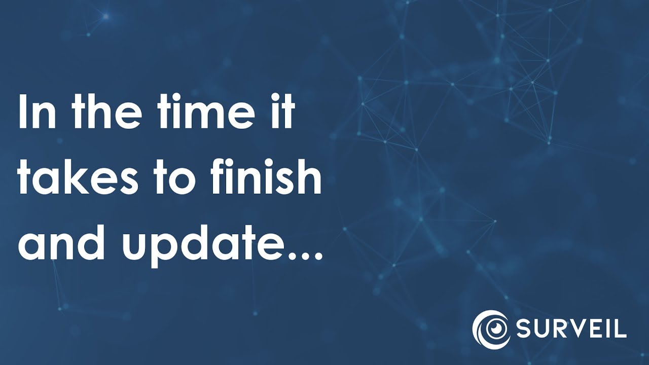 In the time it takes to finish an update... | Surveil