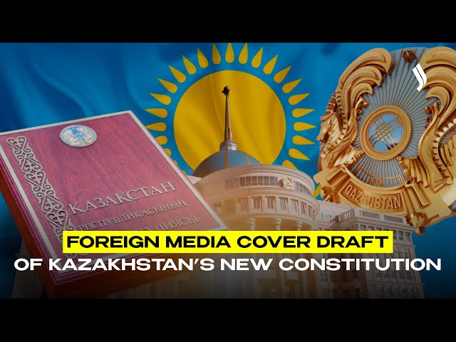 Foreign media cover draft of Kazakhstan’s new Constitution